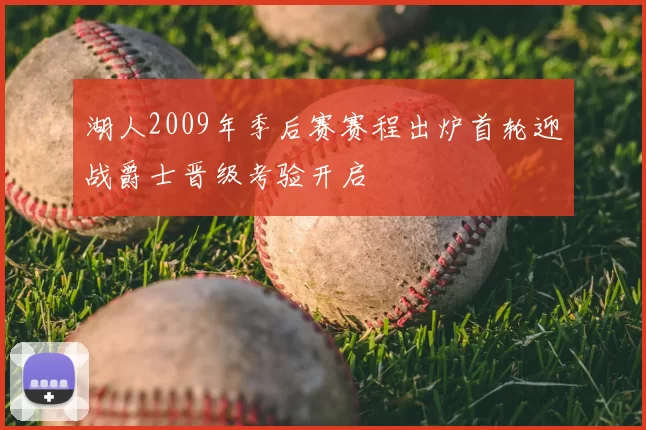 湖人2009年季后赛赛程出炉首轮迎战爵士晋级考验开启