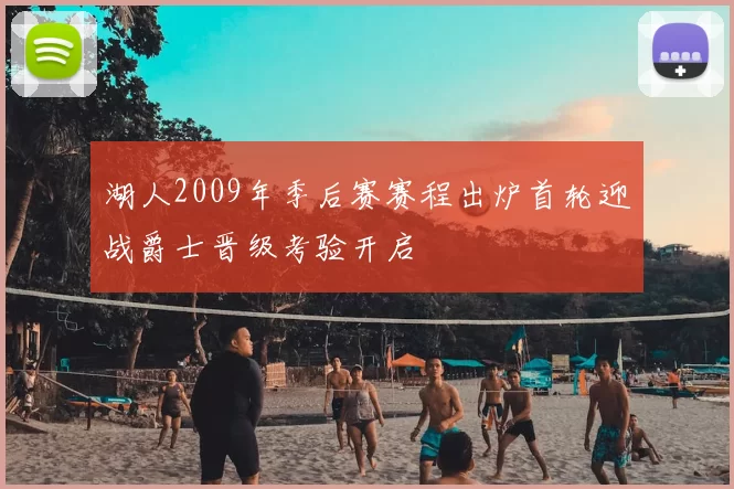 湖人2009年季后赛赛程出炉首轮迎战爵士晋级考验开启