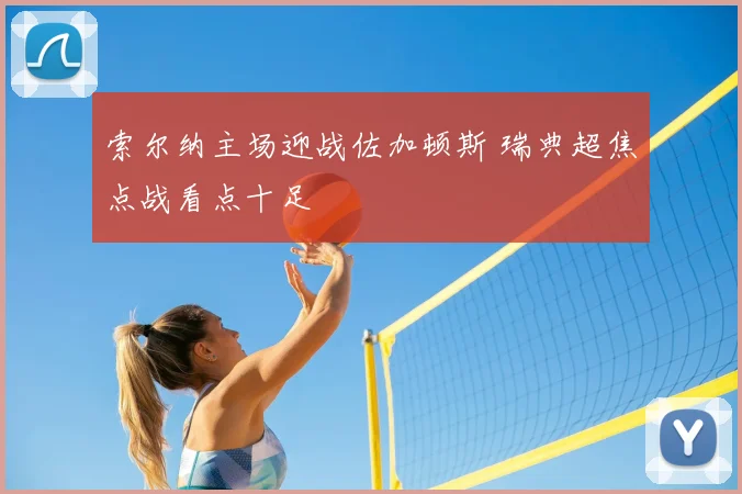 索尔纳主场迎战佐加顿斯 瑞典超焦点战看点十足