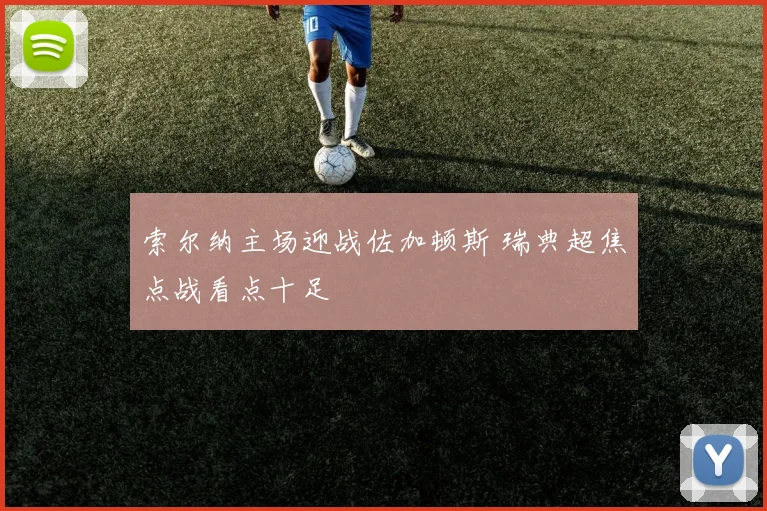 索尔纳主场迎战佐加顿斯 瑞典超焦点战看点十足