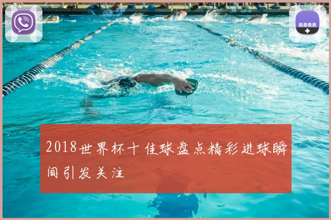 2018世界杯十佳球盘点精彩进球瞬间引发关注
