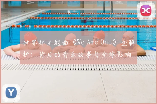 世界杯主题曲《We Are One》全解析:背后的音乐故事与全球影响